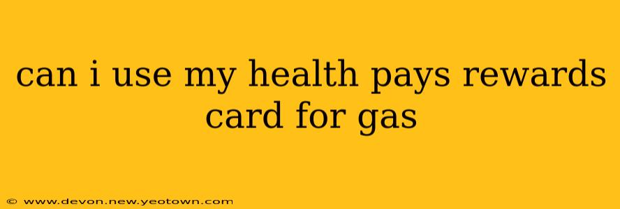 can i use my health pays rewards card for gas