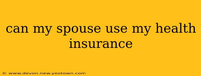 can my spouse use my health insurance