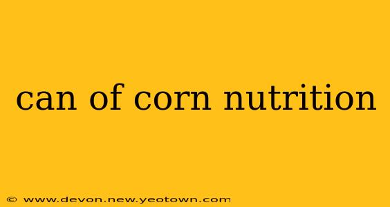 can of corn nutrition
