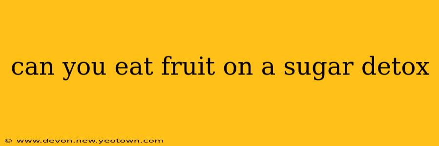 can you eat fruit on a sugar detox