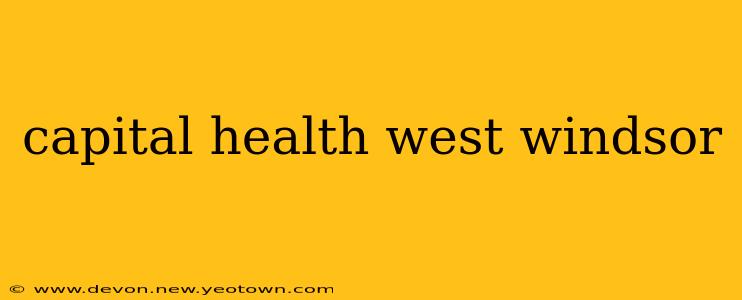 capital health west windsor