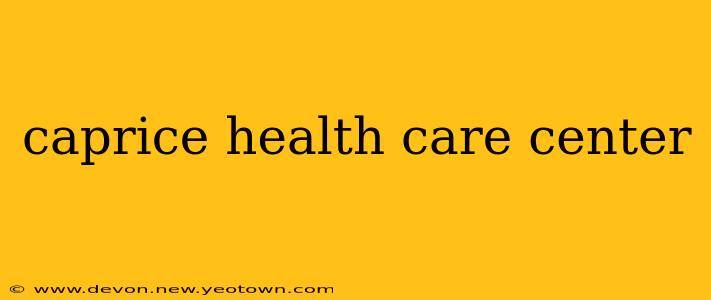 caprice health care center