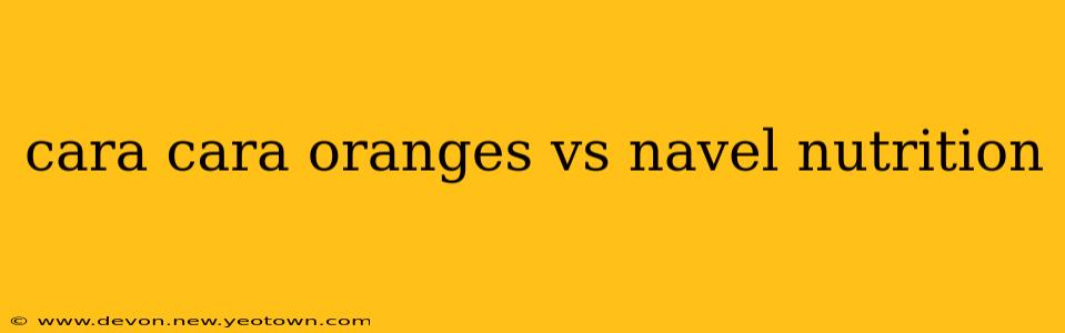 cara cara oranges vs navel nutrition