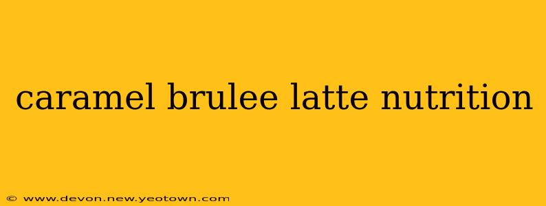 caramel brulee latte nutrition