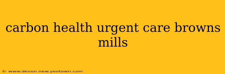 carbon health urgent care browns mills