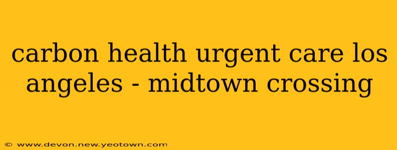 carbon health urgent care los angeles - midtown crossing