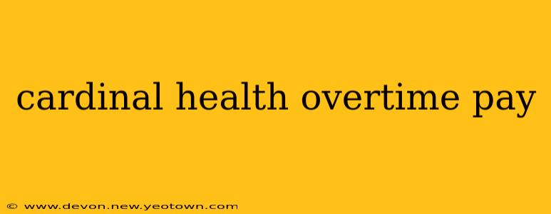 cardinal health overtime pay
