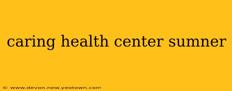 caring health center sumner