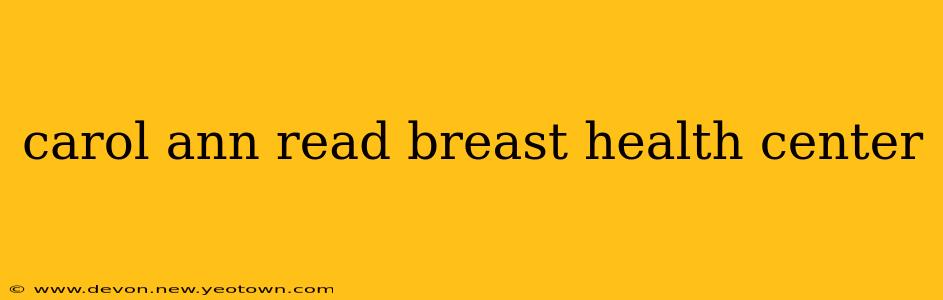 carol ann read breast health center