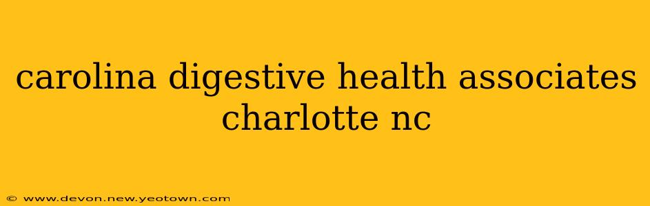 carolina digestive health associates charlotte nc