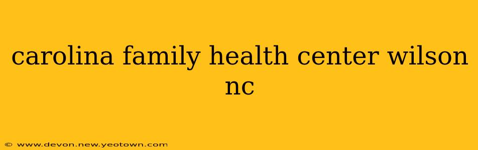 carolina family health center wilson nc