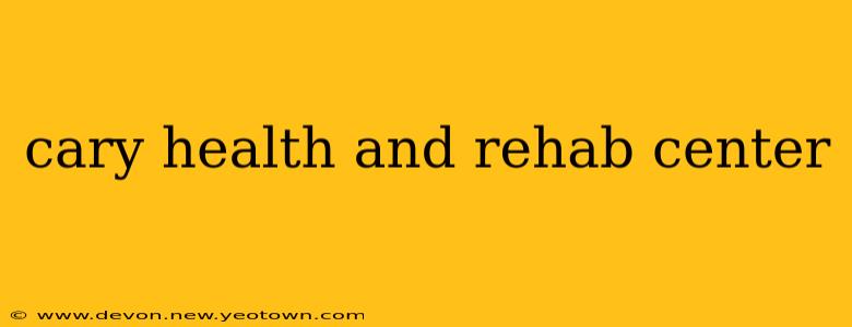 cary health and rehab center