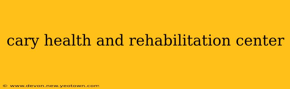 cary health and rehabilitation center