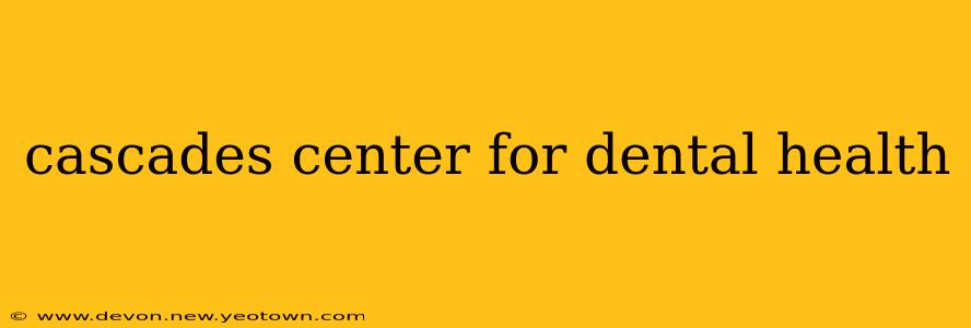 cascades center for dental health