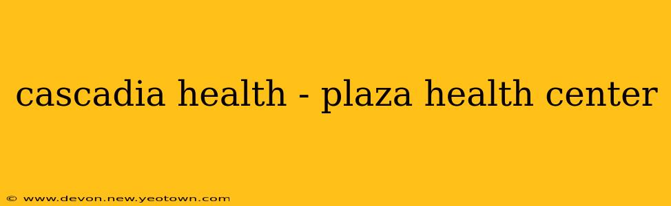 cascadia health - plaza health center