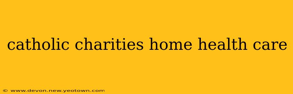 catholic charities home health care