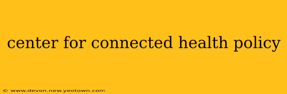center for connected health policy