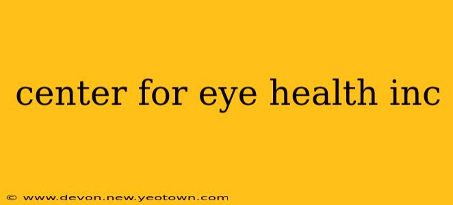 center for eye health inc