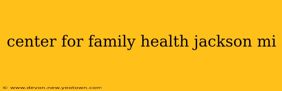 center for family health jackson mi