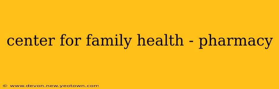 center for family health - pharmacy