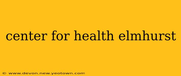 center for health elmhurst
