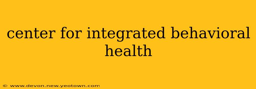 center for integrated behavioral health