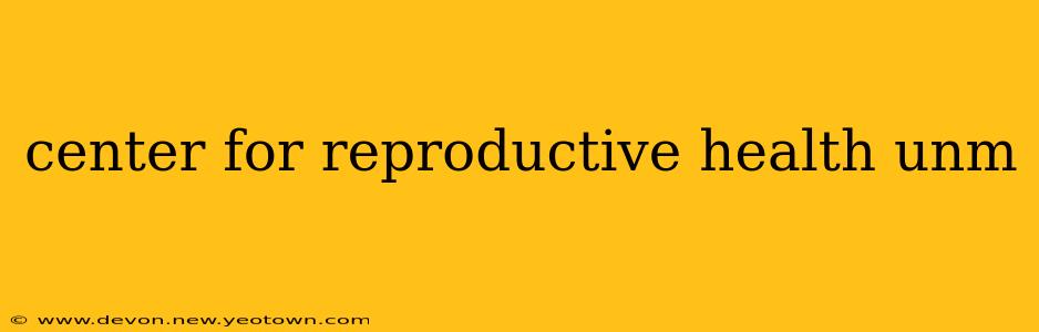center for reproductive health unm