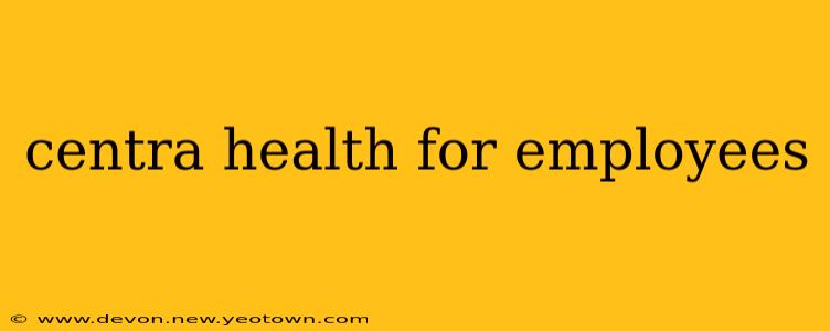centra health for employees