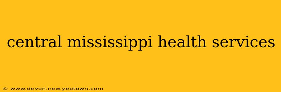 central mississippi health services