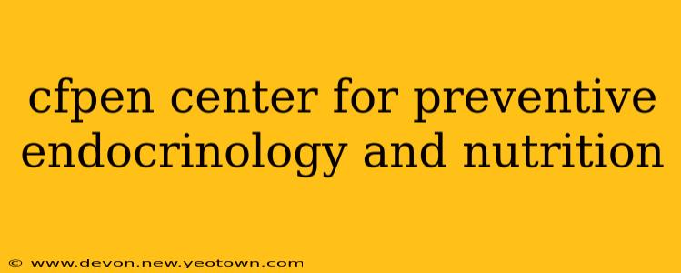 cfpen center for preventive endocrinology and nutrition
