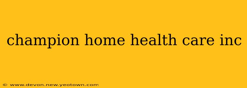 champion home health care inc