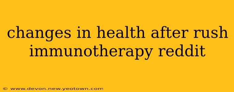 changes in health after rush immunotherapy reddit