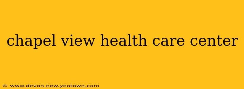 chapel view health care center