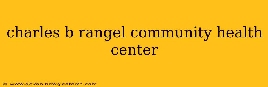 charles b rangel community health center