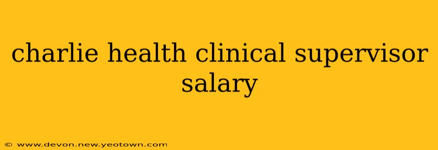 charlie health clinical supervisor salary