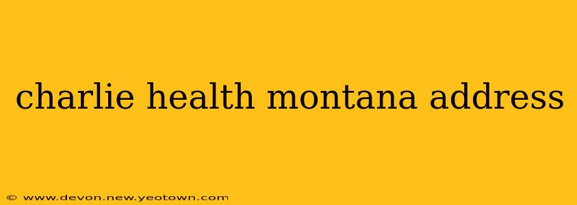 charlie health montana address