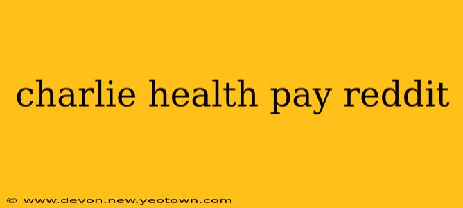 charlie health pay reddit