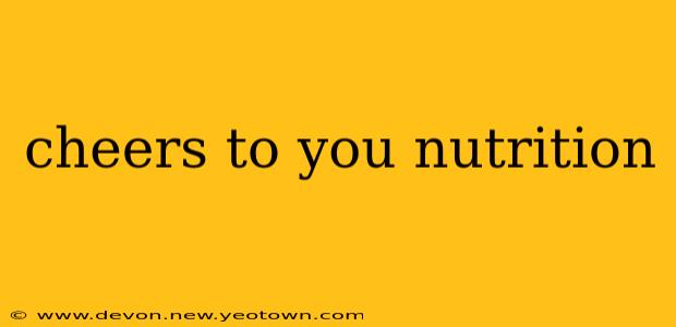 cheers to you nutrition