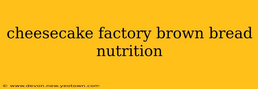 cheesecake factory brown bread nutrition