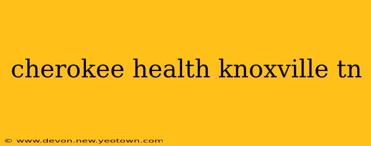 cherokee health knoxville tn