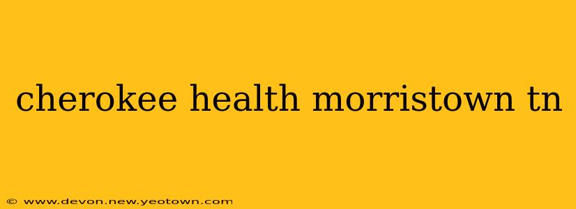 cherokee health morristown tn