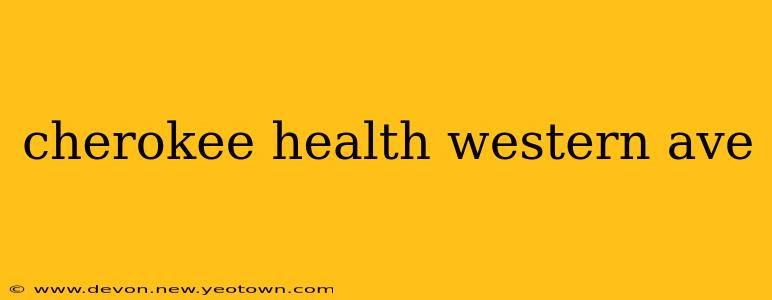 cherokee health western ave