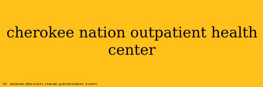 cherokee nation outpatient health center