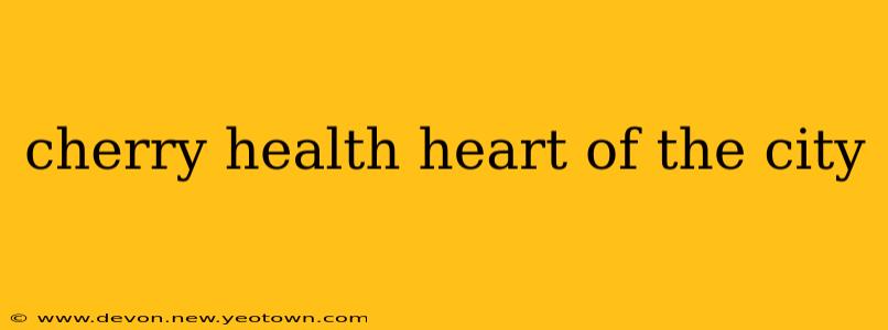 cherry health heart of the city