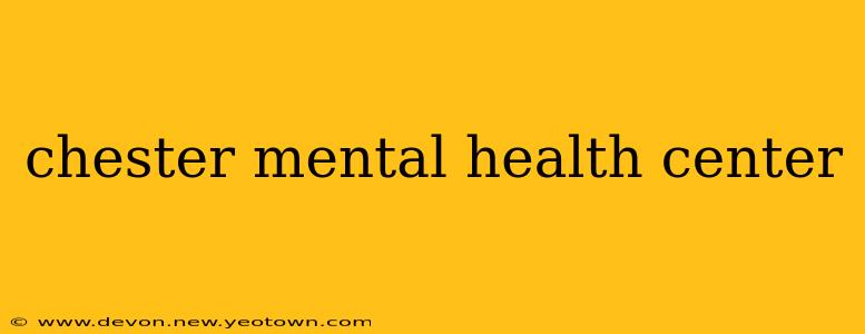 chester mental health center