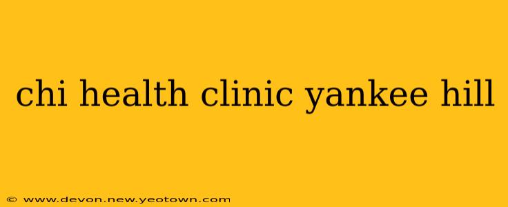chi health clinic yankee hill