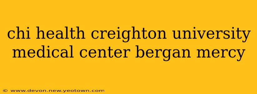 chi health creighton university medical center bergan mercy
