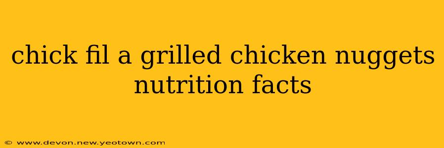 chick fil a grilled chicken nuggets nutrition facts