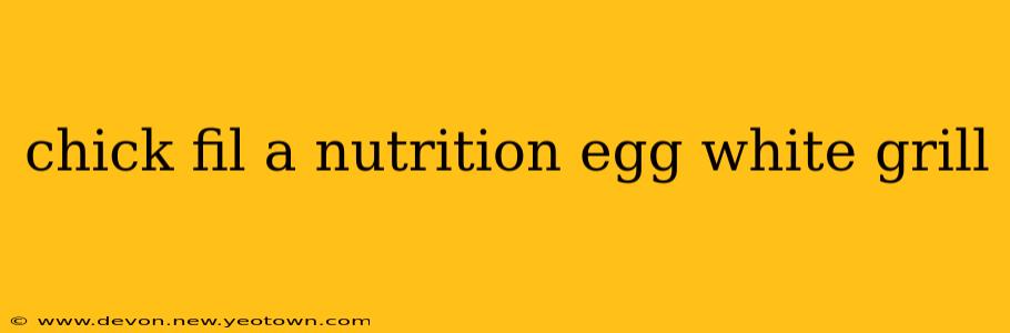 chick fil a nutrition egg white grill