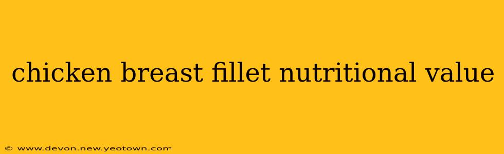 chicken breast fillet nutritional value